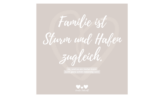 Familie ist Sturm und Hafen zugleich.